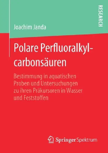 Polare Perfluoralkylcarbonsäuren: Bestimmung in Aquatischen Proben Und Untersuchungen Zu Ihren Präkursoren in Wasser Und Feststoffen by Joachim Janda