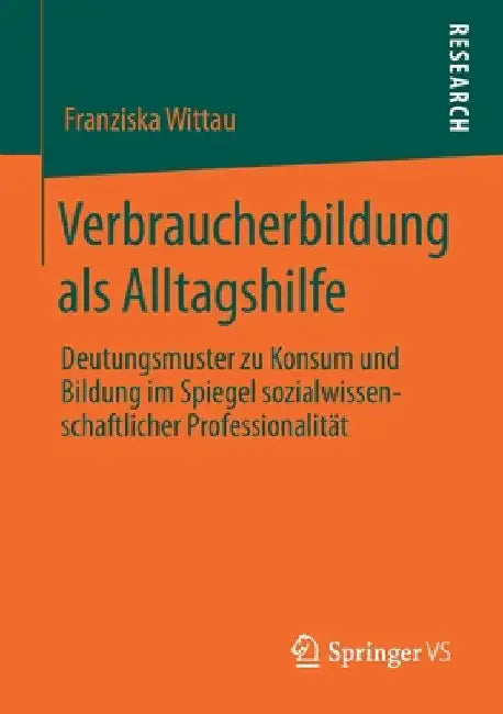 Verbraucherbildung ALS Alltagshilfe: Deutungsmuster Zu Konsum Und Bildung Im Spiegel Sozialwissenschaftlicher Professionalität by Franziska Wittau