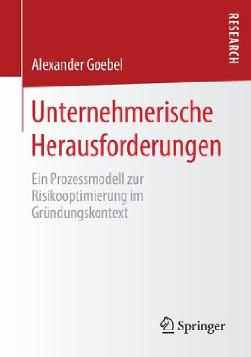 Unternehmerische Herausforderungen: Ein Prozessmodell Zur Risikooptimierung Im Gründungskontext by Alexander Goebel