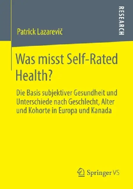 Was Misst Self-Rated Health?: Die Basis Subjektiver Gesundheit Und Unterschiede Nach Geschlecht, Alter Und Kohorte in Europa Und Kanada by Patrick Lazarevič