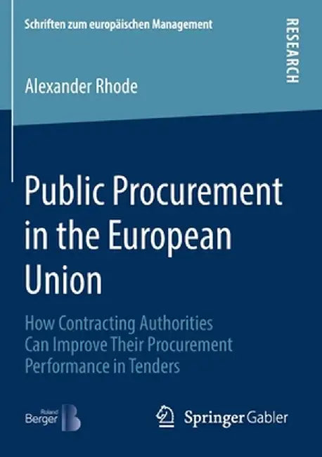 Public Procurement in the European Union: How Contracting Authorities Can Improve Their Procurement Performance in Tenders by Alexander Rhode
