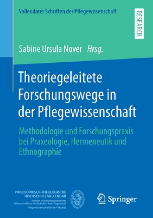 Theoriegeleitete Forschungswege in Der Pflegewissenschaft: Methodologie Und Forschungspraxis Bei Praxeologie, Hermeneutik Und Ethnographie by Sabine Ursula Nover