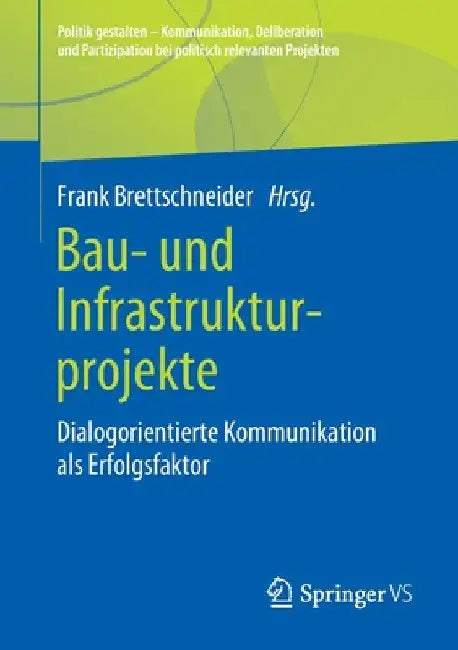 Bau- Und Infrastrukturprojekte: Dialogorientierte Kommunikation ALS Erfolgsfaktor by Frank Brettschneider