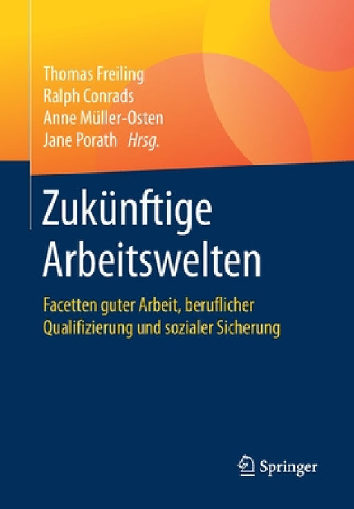 Zukünftige Arbeitswelten: Facetten Guter Arbeit, Beruflicher Qualifizierung Und Sozialer Sicherung by Thomas Freiling, Ralph Conrads, Anne Müller-Osten