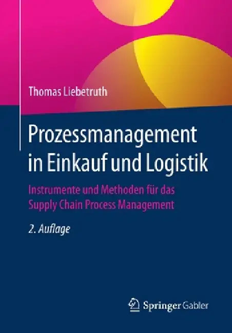 Prozessmanagement in Einkauf Und Logistik: Instrumente Und Methoden Für Das Supply Chain Process Management by Thomas Liebetruth