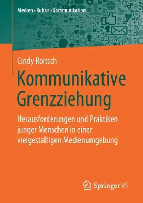 Kommunikative Grenzziehung: Herausforderungen Und Praktiken Junger Menschen in Einer Vielgestaltigen Medienumgebung by Cindy Roitsch