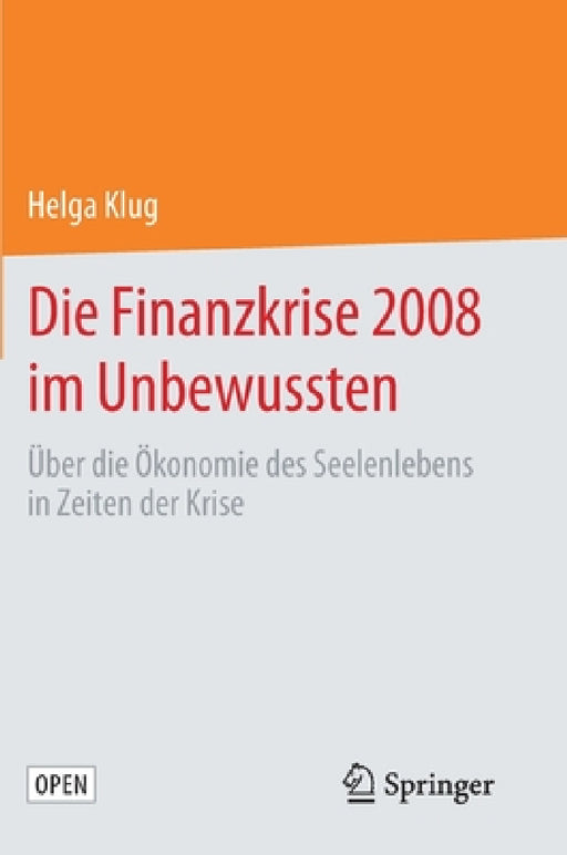 Die Finanzkrise 2008 Im Unbewussten: Über Die Ökonomie Des Seelenlebens in Zeiten Der Krise by Helga Klug