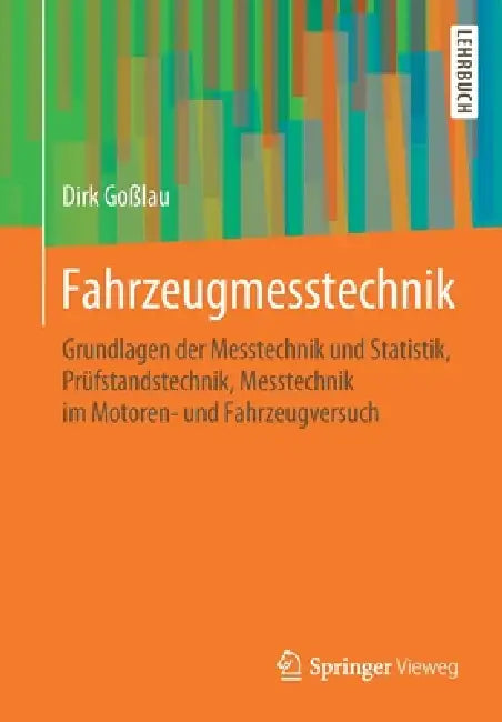 Fahrzeugmesstechnik: Grundlagen Der Messtechnik Und Statistik, Prüfstandstechnik, Messtechnik Im Motoren- Und Fahrzeugversuch by Dirk Goßlau
