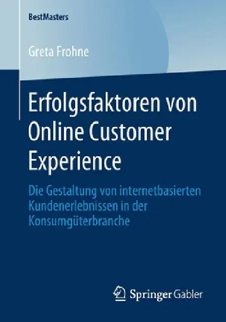 Erfolgsfaktoren Von Online Customer Experience: Die Gestaltung Von Internetbasierten Kundenerlebnissen in Der Konsumgüterbranche by Greta Frohne