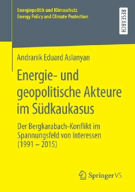 Energie- Und Geopolitische Akteure Im Südkaukasus: Der Bergkarabach-Konflikt Im Spannungsfeld Von Interessen (1991 - 2015) by Andranik Eduard Aslanyan