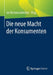 Die Neue Macht Der Konsumenten by Jan Rommerskirchen