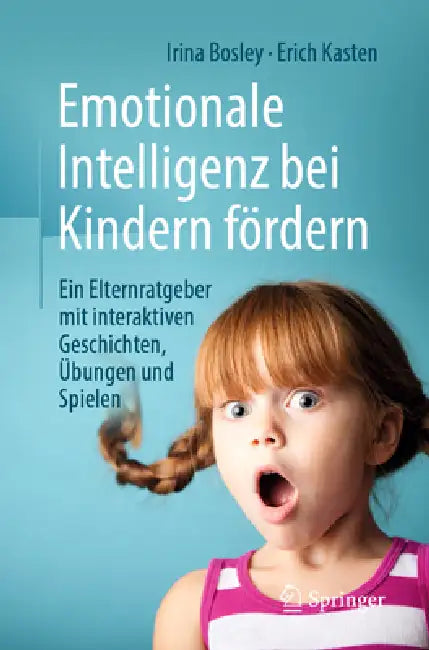 Emotionale Intelligenz Bei Kindern Fördern: Ein Elternratgeber Mit Interaktiven Geschichten, Übungen Und Spielen by Irina Bosley, Erich Kasten, Anna Hirenko