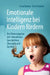 Emotionale Intelligenz Bei Kindern Fördern: Ein Elternratgeber Mit Interaktiven Geschichten, Übungen Und Spielen by Irina Bosley, Erich Kasten, Anna Hirenko