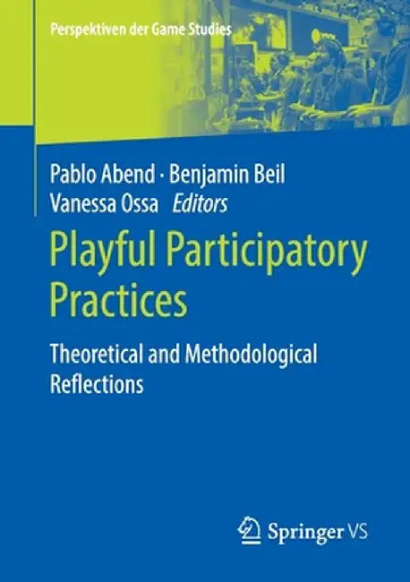 Playful Participatory Practices: Theoretical and Methodological Reflections by Pablo Abend
