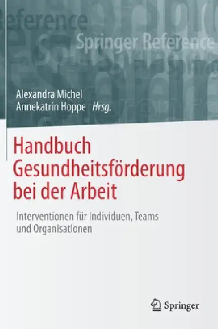 Handbuch Gesundheitsförderung Bei Der Arbeit: Interventionen Für Individuen, Teams Und Organisationen by Alexandra Michel, Annekatrin Hoppe
