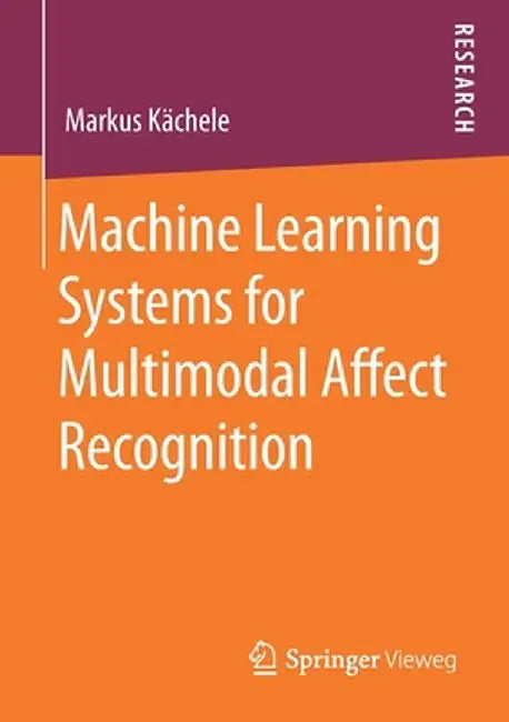 Machine Learning Systems for Multimodal Affect Recognition by Markus Kächele