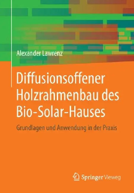 Diffusionsoffener Holzrahmenbau Des Bio-Solar-Hauses: Grundlagen Und Anwendung in Der PRAXIS by Alexander Lawrenz