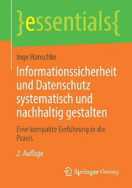 Informationssicherheit Und Datenschutz Systematisch Und Nachhaltig Gestalten: Eine Kompakte Einführung in Die PRAXIS by Inge Hanschke