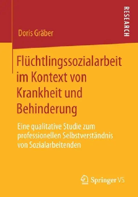 Flüchtlingssozialarbeit Im Kontext Von Krankheit Und Behinderung: Eine Qualitative Studie Zum Professionellen Selbstverständnis Von Sozialarbeitenden by Doris Gräber