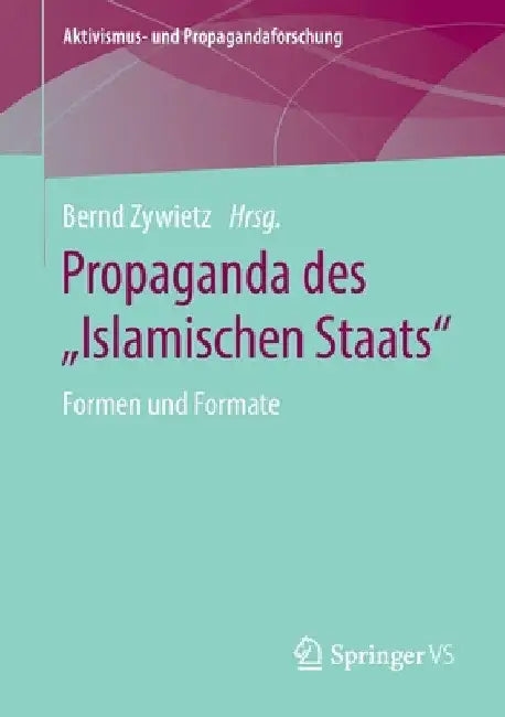 Propaganda Des "Islamischen Staats": Formen Und Formate by Bernd Zywietz