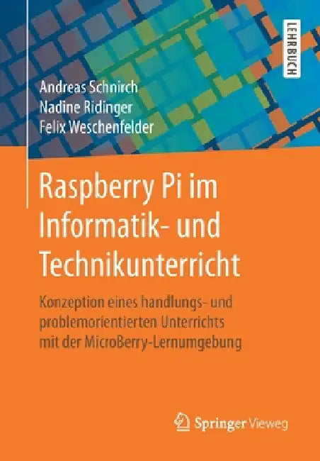 Raspberry Pi Im Informatik- Und Technikunterricht: Konzeption Eines Handlungs- Und Problemorientierten Unterrichts Mit Der Microberry-Lernumgebung by Andreas Schnirch