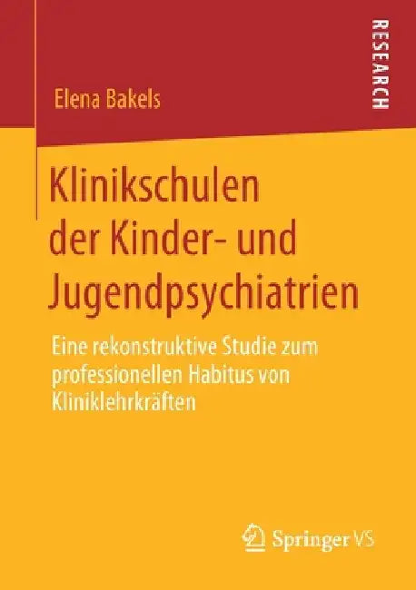 Klinikschulen Der Kinder- Und Jugendpsychiatrien: Eine Rekonstruktive Studie Zum Professionellen Habitus Von Kliniklehrkräften by Elena Bakels