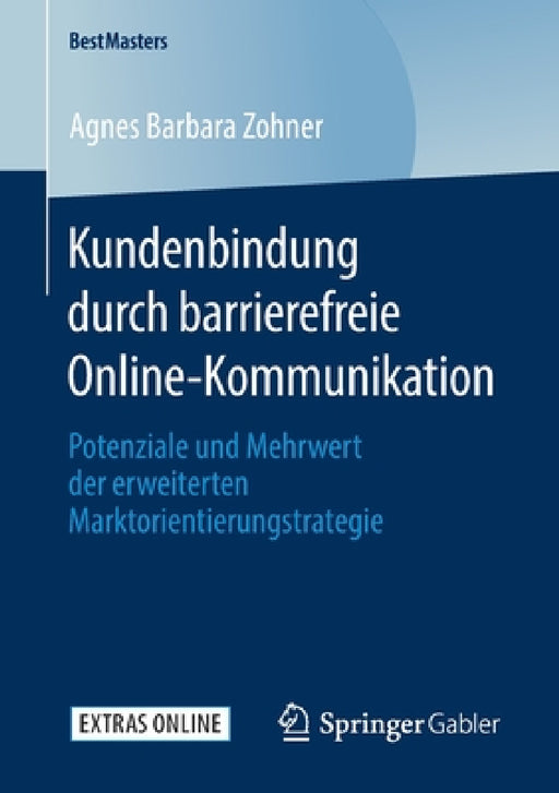 Kundenbindung Durch Barrierefreie Online-Kommunikation: Potenziale Und Mehrwert Der Erweiterten Marktorientierungstrategie by Agnes Barbara Zohner