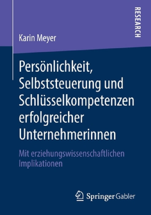 Persönlichkeit, Selbststeuerung Und Schlüsselkompetenzen Erfolgreicher Unternehmerinnen: Mit Erziehungswissenschaftlichen Implikationen by Karin Meyer