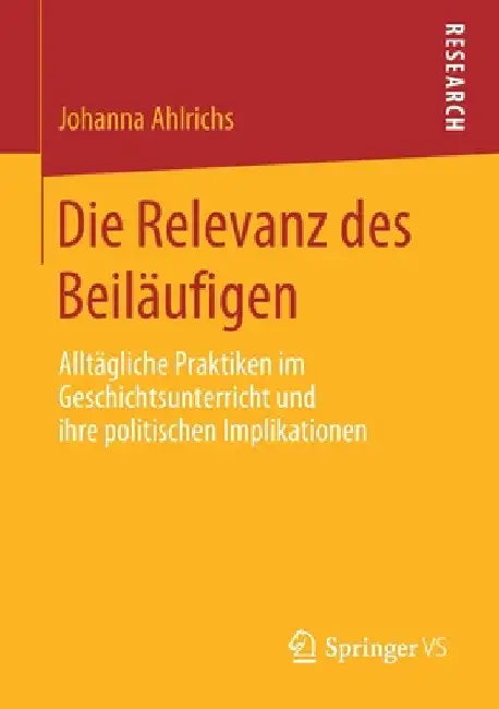 Die Relevanz Des Beiläufigen: Alltägliche Praktiken Im Geschichtsunterricht Und Ihre Politischen Implikationen by Johanna Ahlrichs