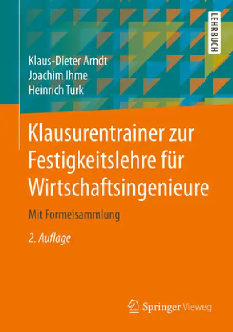 Klausurentrainer Zur Festigkeitslehre Für Wirtschaftsingenieure: Mit Formelsammlung by Klaus-Dieter Arndt, Joachim Ihme, Heinrich Turk
