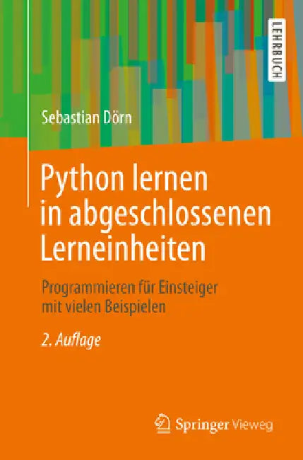 Python Lernen in Abgeschlossenen Lerneinheiten: Programmieren Für Einsteiger Mit Vielen Beispielen by Sebastian Dörn