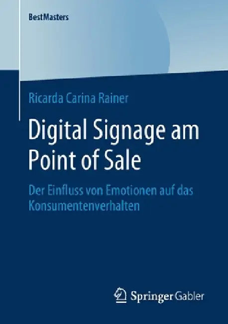Digital Signage Am Point of Sale: Der Einfluss Von Emotionen Auf Das Konsumentenverhalten by Ricarda Carina Rainer
