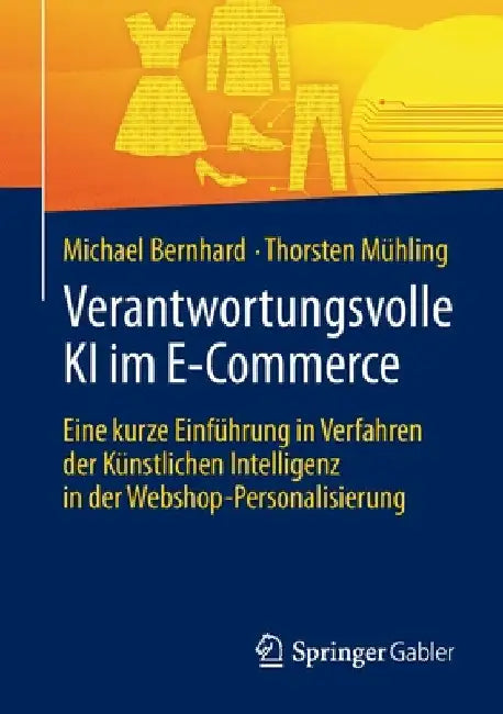 Verantwortungsvolle KI Im E-Commerce: Eine Kurze Einführung in Verfahren Der Künstlichen Intelligenz in Der Webshop-Personalisierung by Michael Bernhard