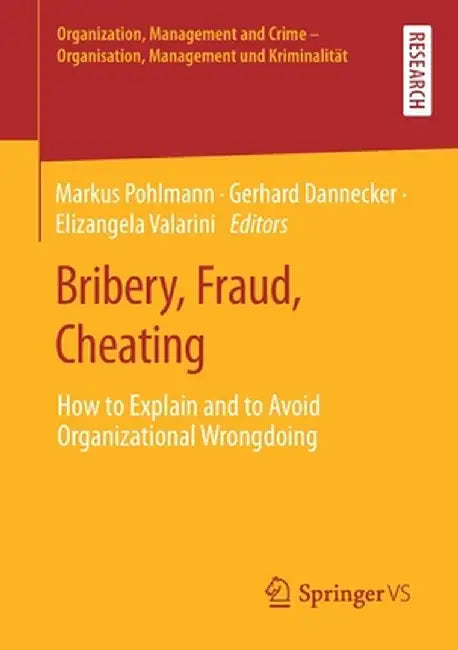 Bribery, Fraud, Cheating: How to Explain and to Avoid Organizational Wrongdoing by Markus Pohlmann