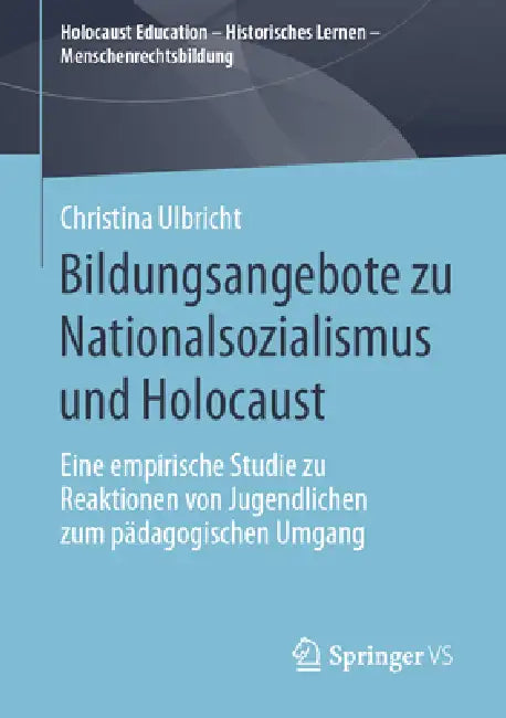 Bildungsangebote Zu Nationalsozialismus Und Holocaust: Eine Empirische Studie Zu Reaktionen Von Jugendlichen Zum Pädagogischen Umgang by Christina Ulbricht