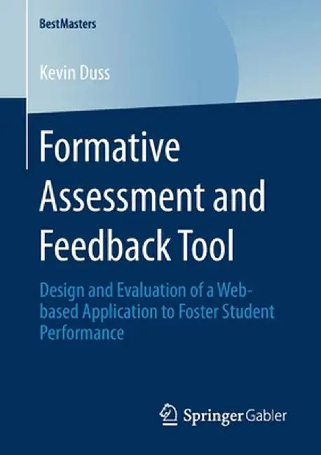 Formative Assessment and Feedback Tool: Design and Evaluation of a Web-Based Application to Foster Student Performance by Kevin Duss