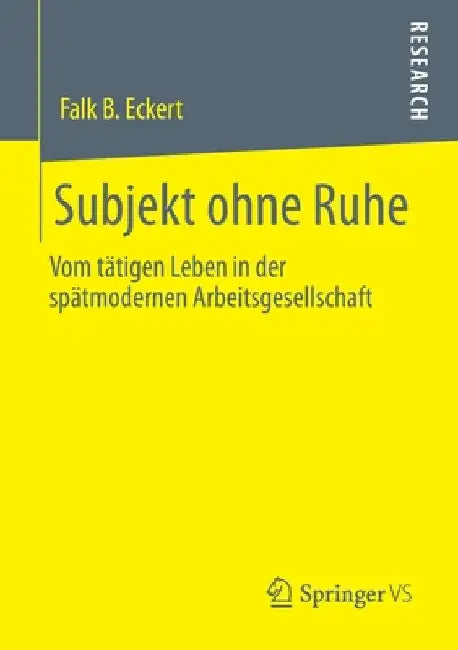Subjekt Ohne Ruhe: Vom Tätigen Leben in Der Spätmodernen Arbeitsgesellschaft by Falk B. Eckert