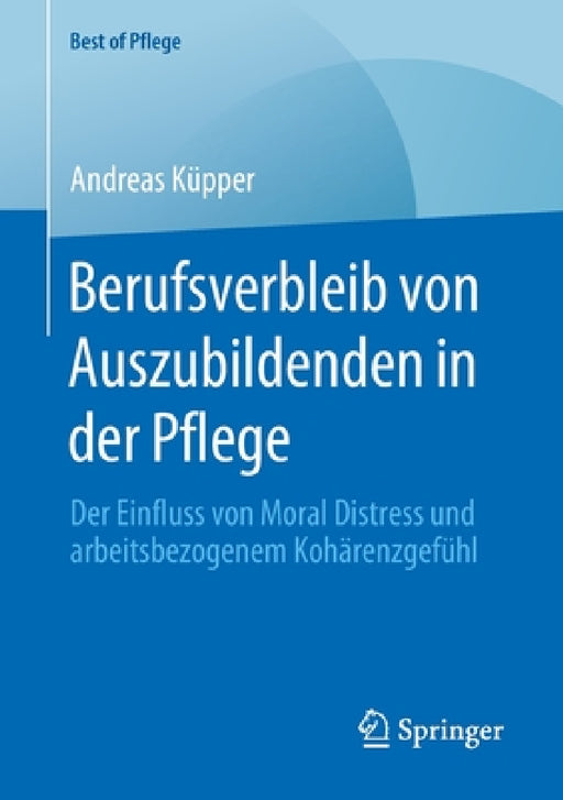 Berufsverbleib Von Auszubildenden in Der Pflege: Der Einfluss Von Moral Distress Und Arbeitsbezogenem Kohärenzgefühl by Andreas Küpper