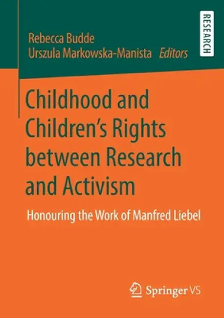 Childhood and Children's Rights Between Research and Activism: Honouring the Work of Manfred Liebel by Rebecca Budde