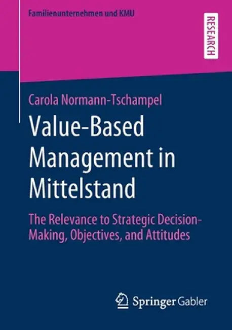 Value-Based Management in Mittelstand: The Relevance to Strategic Decision-Making, Objectives, and Attitudes by Carola Normann-Tschampel