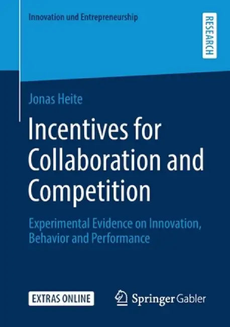 Incentives for Collaboration and Competition: Experimental Evidence on Innovation, Behavior and Performance by Jonas Heite