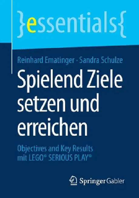 Spielend Ziele Setzen Und Erreichen: Objectives and Key Results Mit Lego(r) Serious Play(r) by Reinhard Ematinger
