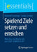 Spielend Ziele Setzen Und Erreichen: Objectives and Key Results Mit Lego(r) Serious Play(r) by Reinhard Ematinger