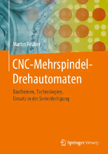 Cnc-Mehrspindel-Drehautomaten: Bauformen, Technologien, Einsatz in Der Serienfertigung by Martin Reuber