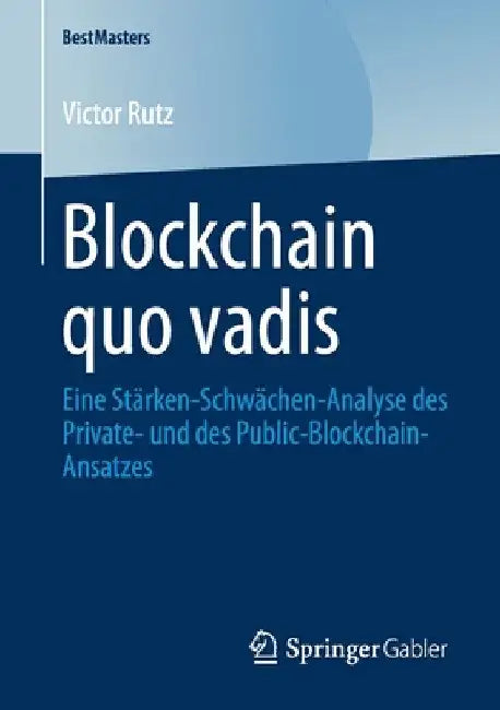 Blockchain Quo Vadis: Eine Stärken-Schwächen-Analyse Des Private- Und Des Public-Blockchain-Ansatzes by Victor Rutz