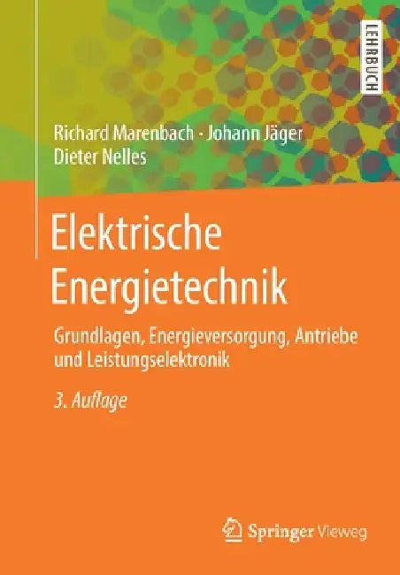Elektrische Energietechnik: Grundlagen, Energieversorgung, Antriebe Und Leistungselektronik by Richard Marenbach