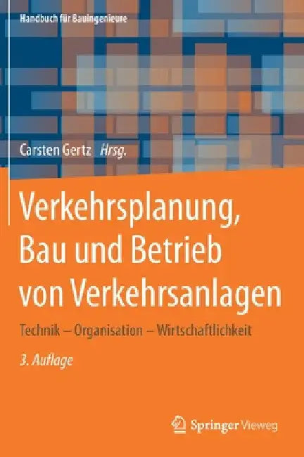 Verkehrsplanung, Bau Und Betrieb Von Verkehrsanlagen: Technik - Organisation - Wirtschaftlichkeit by Carsten Gertz