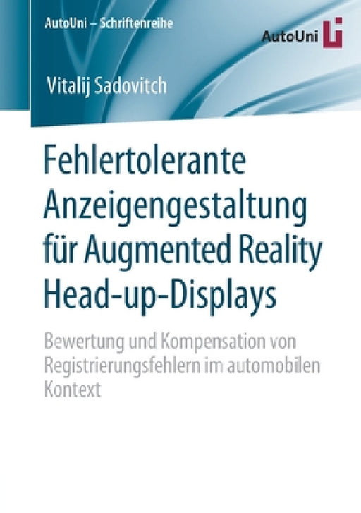 Fehlertolerante Anzeigengestaltung Für Augmented Reality Head-Up-Displays: Bewertung Und Kompensation Von Registrierungsfehlern Im Automobilen Kontext by Vitalij Sadovitch