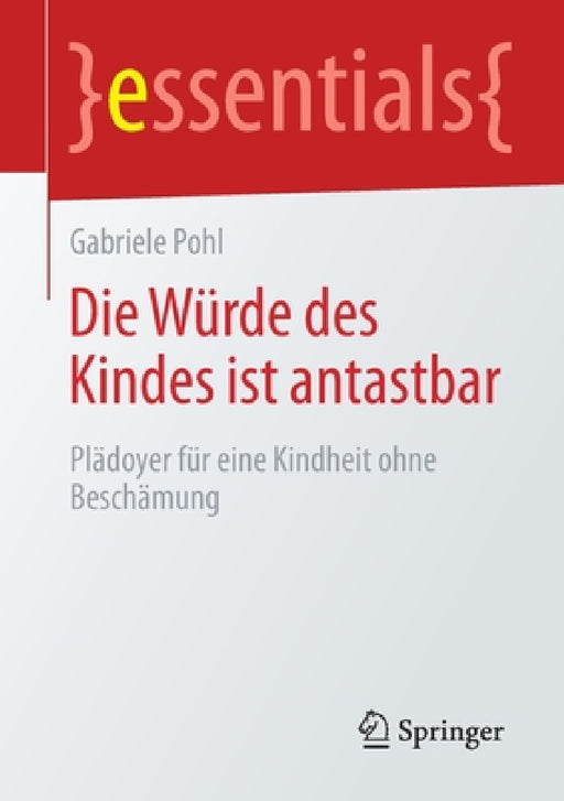 Die Würde Des Kindes Ist Antastbar: Plädoyer Für Eine Kindheit Ohne Beschämung by Gabriele Pohl