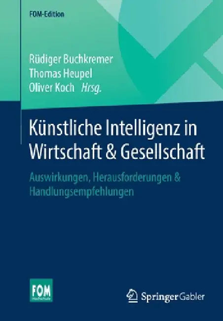 Künstliche Intelligenz in Wirtschaft & Gesellschaft: Auswirkungen, Herausforderungen & Handlungsempfehlungen by Rüdiger Buchkremer